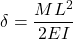 \[\delta = \frac{ML^2}{2EI}\]