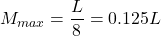Rendered by QuickLaTeX.com M_{max} = \dfrac{L}{8} = 0.125 L