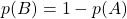 p(B) = 1 - p(A)