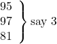 \left. \begin{array}{ll} 95\\ 97\\ 81 \end{array} \right\}\text {say 3}