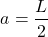 \[a = \frac{L}{2}\]