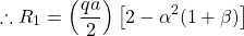  \begin{equation} \[ \therefore R_{1}=\left(\frac{q a}{2}\right)\left[2-\alpha^{2}(1+\beta)\right] \end{equation} \] 