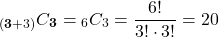 \[\prescript{_{(\mathbf{3}+3)}}{{C}_\mathbf{3} = \prescript{_{{6}}}{{C}_{3}} = \frac {6!}{{3!}\cdot{3!}} = 20\]