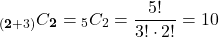 \[\prescript{_{(\mathbf{2}+3)}}{{C}_\mathbf{2} = \prescript{_{{5}}}{{C}_{2}} = \frac {5!}{{3!}\cdot{2!}} = 10\]