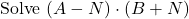 \[\text{Solve }(A-N)\cdot(B+N)\]