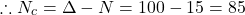 \[\therefore N_{c}=\Delta-N=100-15=85\]