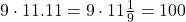 9 \cdot 11.11=9 \cdot 11\frac{1}{9}=100