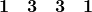 \[\bold{1}\ \ \ \bold{3}\ \ \ \bold{3}\ \ \ \bold{1}\]