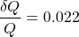 \begin{align*} \frac{\delta Q}{Q} = 0.022 \end{align*}