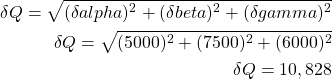 \begin{align*} \delta Q = \sqrt{(\delta alpha)^2 + (\delta beta)^2 + (\delta gamma)^2}\\ \delta Q = \sqrt{(5000)^2 + (7500)^2 + (6000)^2}\\ \delta Q = 10,828 \end{align*}