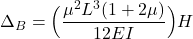 \[\Delta_{B} = \Big( \frac{\mu^2L^3(1+2\mu)}{12EI}\Big) H\]