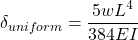 \[\delta_{uniform} = \dfrac{\displaystyle 5wL^4}{\displaystyle 384EI}\]