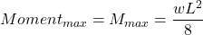 Rendered by QuickLaTeX.com Moment_{max} = M_{max} = \dfrac{w L^2}{8}