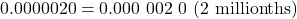 Rendered by QuickLaTeX.com 0.0000020 = \text{0.000 002 0 (2 millionths)}