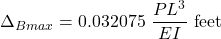 \[\Delta_B_{max}=0.032075\text{ }\frac{PL^3}{EI}\text{ feet}\]