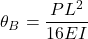 \[\theta_{B} = \frac{PL^2}{16EI}\]