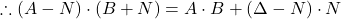 \[\therefore (A-N)\cdot(B+N) = A \cdot B +(\Delta-N) \cdot N\]