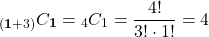 \[\prescript{_{(\mathbf{1}+3)}}{{C}_\mathbf{1} = \prescript{_{{4}}}{{C}_{1}} = \frac {4!}{{3!}\cdot{1!}} = 4\]