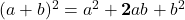 (a+b)^2 = a^2+\bold{2}ab+b^2