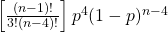 \left[\frac{(n-1)!}{3!(n-4)!}\right]p^4(1-p)^{n-4}