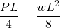 \[\dfrac{\displaystyle PL}{\displaystyle 4} = \dfrac{\displaystyle wL^2}{\displaystyle 8}\\[2mm]\]