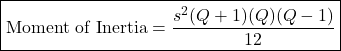 \boxed{\text{Moment of Inertia} = \frac{s^2(Q+1)(Q)(Q-1)}{12}}
