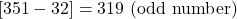 [351-32] = 319 \text{ (odd number)}