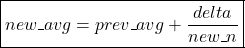 \[\boxed{new\textunderscore avg = prev\textunderscore avg + \frac{delta}{new\textunderscore n}}\]