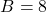 \[B = 8\]