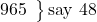 \left. \begin{array}{ll} 965 \end{array} \right\}\text {say 48}