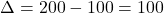 \[\Delta=200-100=100\]