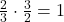 \frac{2}{3} \cdot \frac{3}{2} = 1