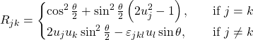 Rendered by QuickLaTeX.com {\displaystyle R_{jk}={\begin{cases}\cos ^{2}{\frac {\theta }{2}}+\sin ^{2}{\frac {\theta }{2}}\left(2u_{j}^{2}-1\right),\quad &{\text{if }}j=k\\2u_{j}u_{k}\sin ^{2}{\frac {\theta }{2}}-\varepsilon _{jkl}u_{l}\sin \theta ,\quad &{\text{if }}j\neq k\end{cases}}}