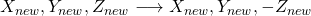Rendered by QuickLaTeX.com X_{new}, Y_{new}, Z_{new} \longrightarrow X_{new}, Y_{new}, -Z_{new}
