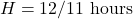 \[H = 12/11\textrm{ hours}\]