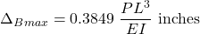 \[\Delta_B_{max}=0.3849\text{ }\frac{PL^3}{EI}\text{ inches}\]