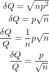 \begin{align*} \delta Q = \sqrt{n{p}^2}\\ \delta Q = p\sqrt{n}\\ \frac{\delta Q}{Q} = \frac{1}{n}p\sqrt{n}\\ \frac{\delta Q}{Q} = \frac{p}{\sqrt{n}}\\ \end{align*}