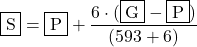 \framebox{S} = \fbox{P} + \displaystyle\frac{{\Large6}\cdot(\fbox{G}-\fbox{P})}{({\Large593}+{\Large6})}