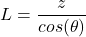 \[L = \frac{z}{cos(\theta)}\]