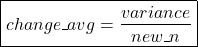 \[\boxed{change\textunderscore avg = \frac{variance}{new\textunderscore n}}\]