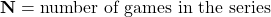 Rendered by QuickLaTeX.com \mathbf{N} = \text{number of games in the series}