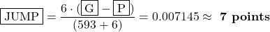 \framebox{JUMP} = \displaystyle\frac{{\Large6}\cdot(\fbox{G}-\fbox{P})}{({\Large593}+{\Large6})} = 0.007145 \approx\textbf{ 7 points}