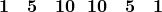 \[\bold{1}\ \ \ \bold{5}\ \ \ \bold{10}\ \ \bold{10}\ \ \ \bold{5}\ \ \ \bold{1}\]