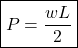 \[\boxed{ P = \frac{\displaystyle wL}{\displaystyle 2} }\]